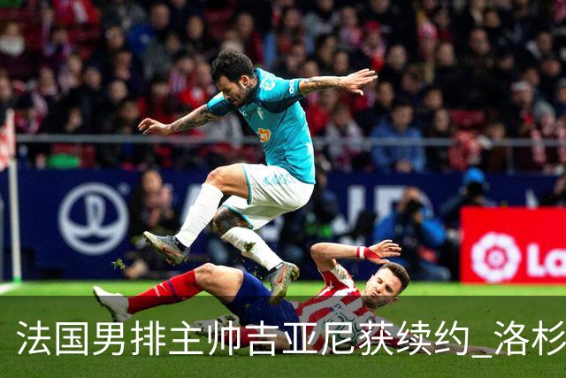 法国男排主帅吉亚尼获续约 洛杉矶周期将继续带队